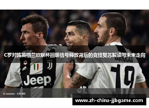 C罗对阵英格兰欧联杯回暖信号释放背后的竞技复苏解读与未来走向