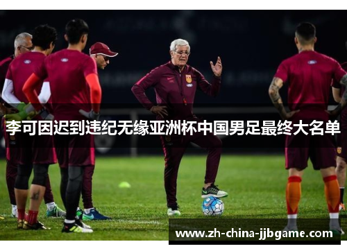 李可因迟到违纪无缘亚洲杯中国男足最终大名单