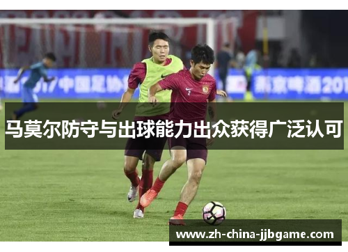 马莫尔防守与出球能力出众获得广泛认可